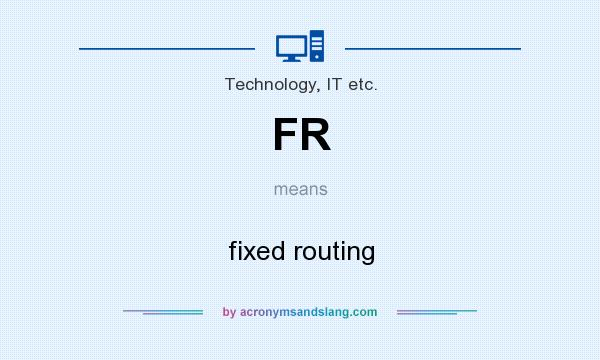 What does FR mean? It stands for fixed routing