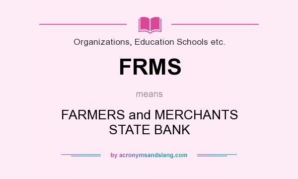 What does FRMS mean? It stands for FARMERS and MERCHANTS STATE BANK