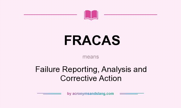 What does FRACAS mean? It stands for Failure Reporting, Analysis and Corrective Action