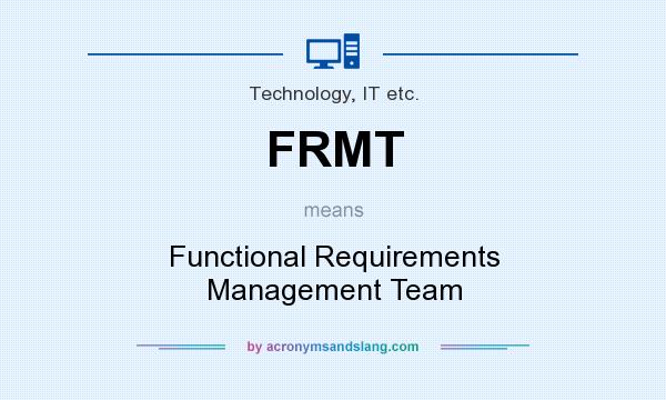 What does FRMT mean? It stands for Functional Requirements Management Team