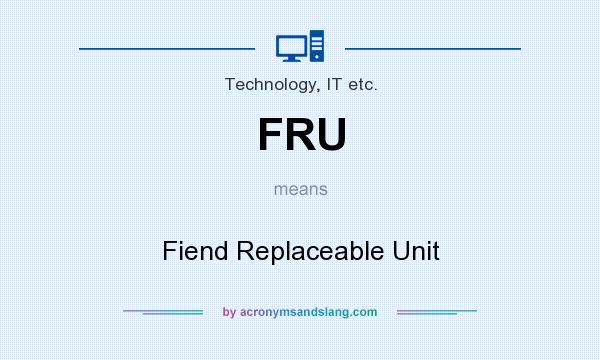 What does FRU mean? It stands for Fiend Replaceable Unit