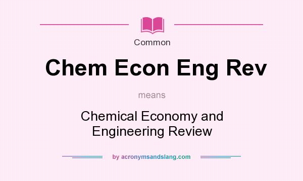 What does Chem Econ Eng Rev mean? It stands for Chemical Economy and Engineering Review