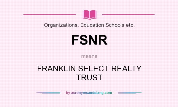 What does FSNR mean? It stands for FRANKLIN SELECT REALTY TRUST
