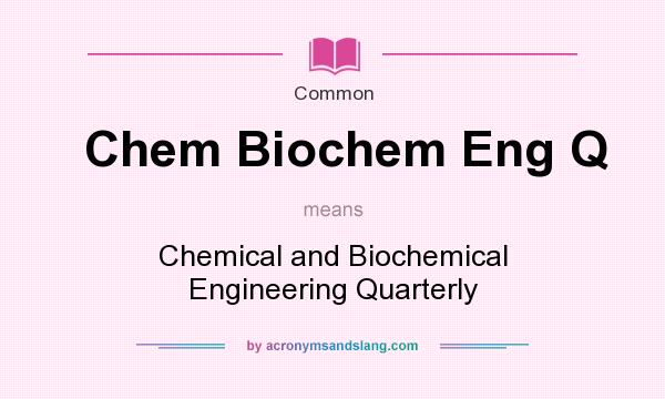 What does Chem Biochem Eng Q mean? It stands for Chemical and Biochemical Engineering Quarterly