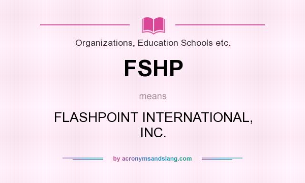 What does FSHP mean? It stands for FLASHPOINT INTERNATIONAL, INC.