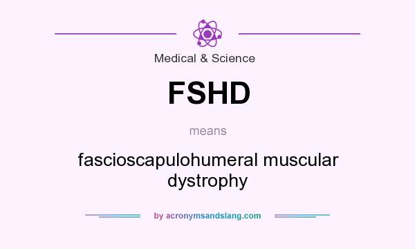 What does FSHD mean? It stands for fascioscapulohumeral muscular dystrophy