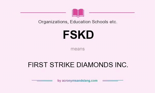 What does FSKD mean? It stands for FIRST STRIKE DIAMONDS INC.