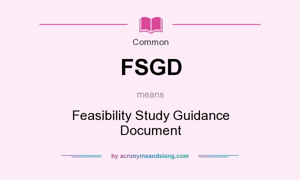 What does FSGD mean? It stands for Feasibility Study Guidance Document