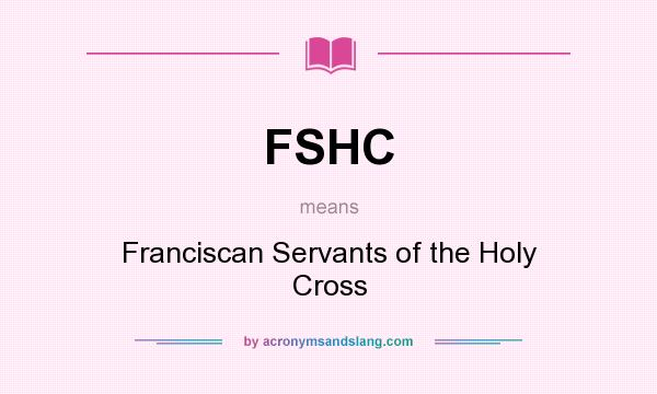What does FSHC mean? It stands for Franciscan Servants of the Holy Cross