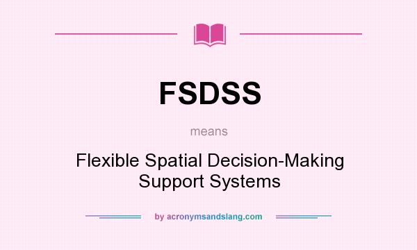 What does FSDSS mean? It stands for Flexible Spatial Decision-Making Support Systems