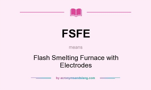 What does FSFE mean? It stands for Flash Smelting Furnace with Electrodes