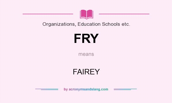 What does FRY mean? It stands for FAIREY