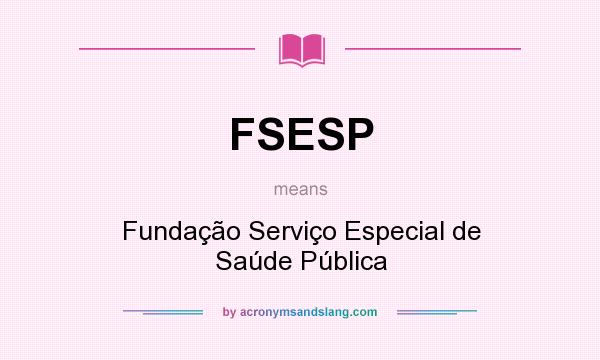 What does FSESP mean? It stands for Fundação Serviço Especial de Saúde Pública