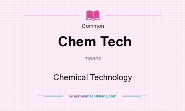 What does Chem Tech mean? It stands for Chemical Technology