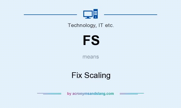 What does FS mean? It stands for Fix Scaling