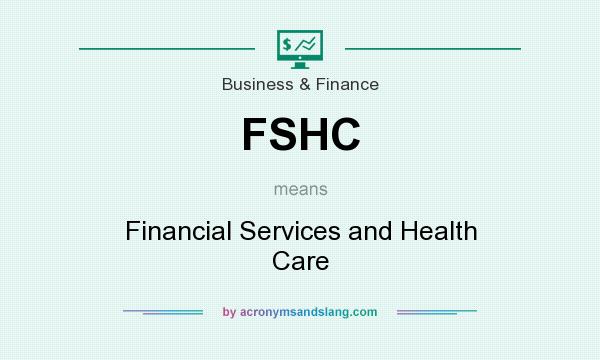 What does FSHC mean? It stands for Financial Services and Health Care