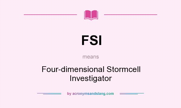 What does FSI mean? It stands for Four-dimensional Stormcell Investigator