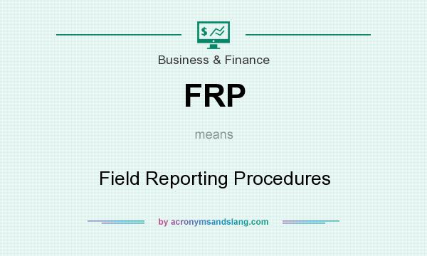 What does FRP mean? It stands for Field Reporting Procedures