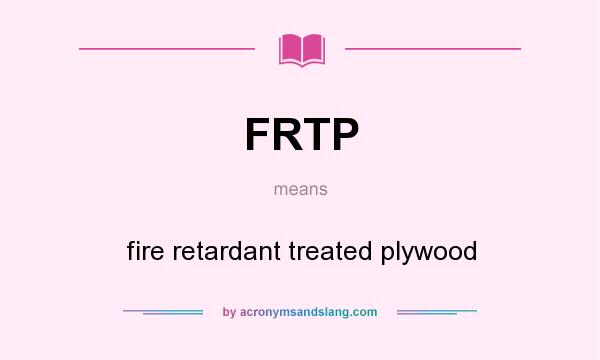 What does FRTP mean? It stands for fire retardant treated plywood