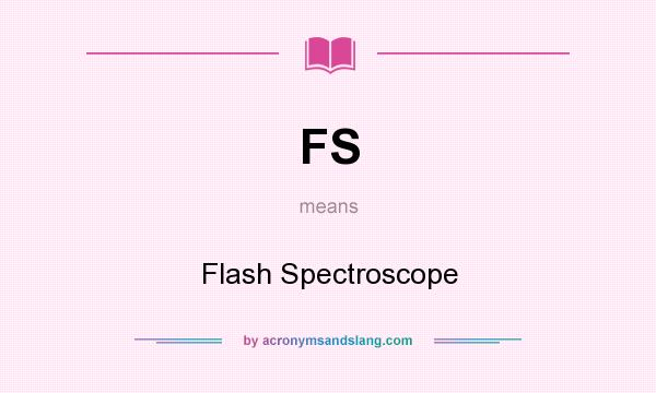 What does FS mean? It stands for Flash Spectroscope