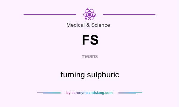 What does FS mean? It stands for fuming sulphuric