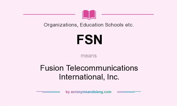 What does FSN mean? It stands for Fusion Telecommunications International, Inc.