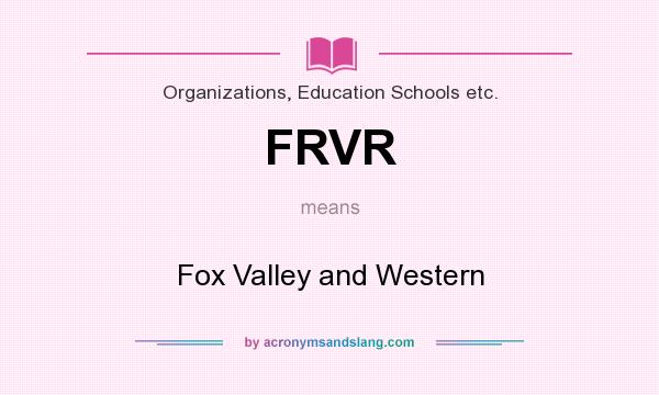 What does FRVR mean? It stands for Fox Valley and Western