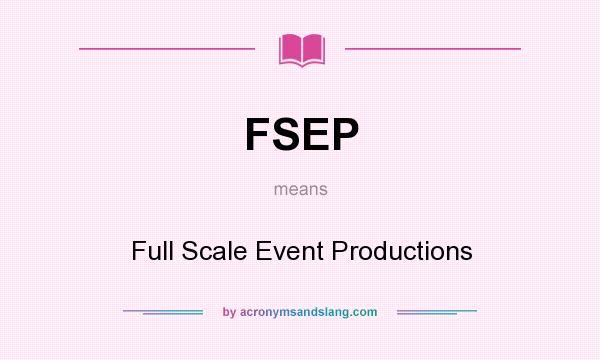 What does FSEP mean? It stands for Full Scale Event Productions
