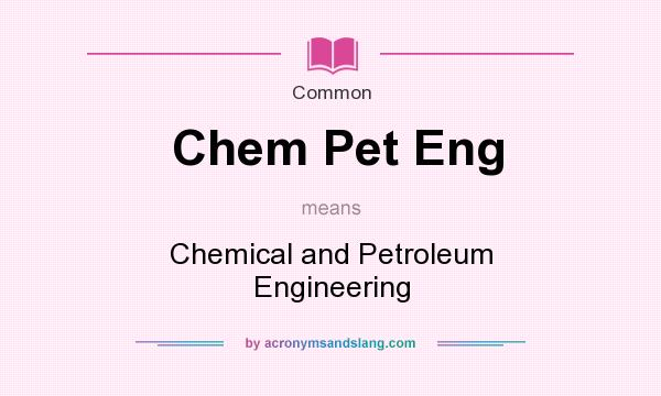 What does Chem Pet Eng mean? It stands for Chemical and Petroleum Engineering