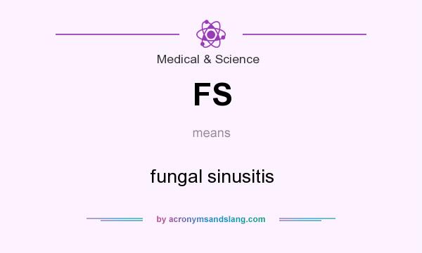 What does FS mean? It stands for fungal sinusitis