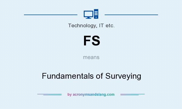 What does FS mean? It stands for Fundamentals of Surveying