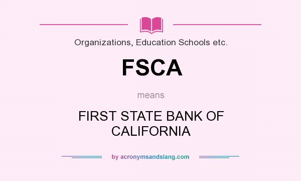 What does FSCA mean? It stands for FIRST STATE BANK OF CALIFORNIA