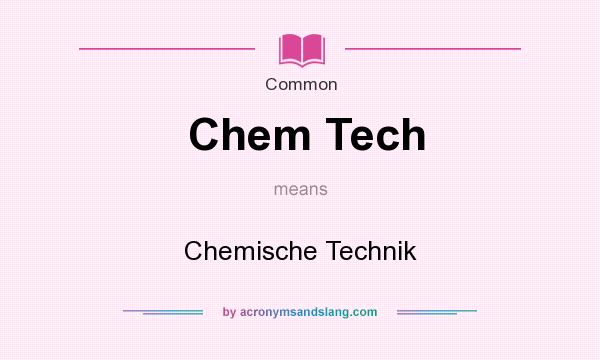 What does Chem Tech mean? It stands for Chemische Technik