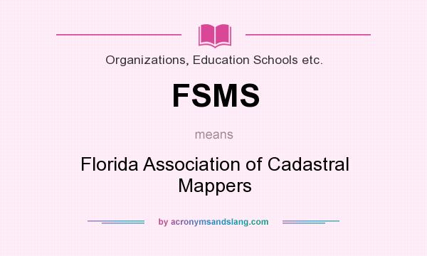 What does FSMS mean? It stands for Florida Association of Cadastral Mappers