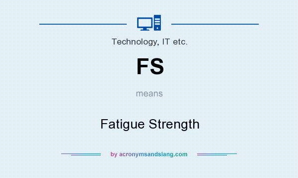 What does FS mean? It stands for Fatigue Strength