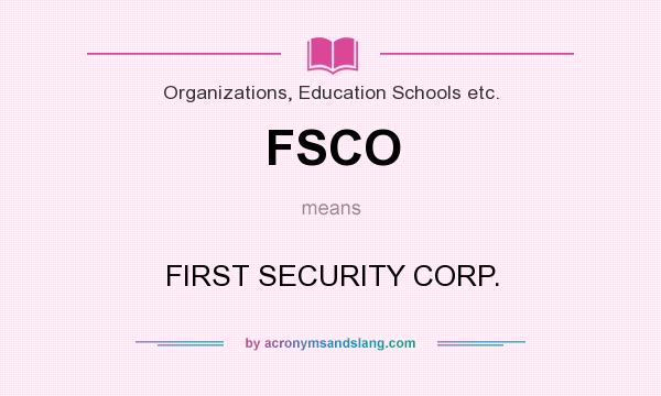 What does FSCO mean? It stands for FIRST SECURITY CORP.