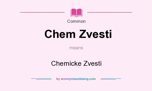 What does Chem Zvesti mean? It stands for Chemicke Zvesti