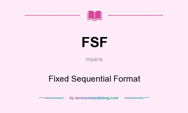 What does FSF mean? It stands for Fixed Sequential Format