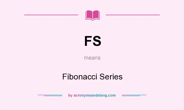 What does FS mean? It stands for Fibonacci Series