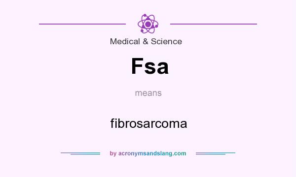 What does Fsa mean? It stands for fibrosarcoma