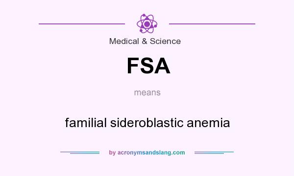 What does FSA mean? It stands for familial sideroblastic anemia