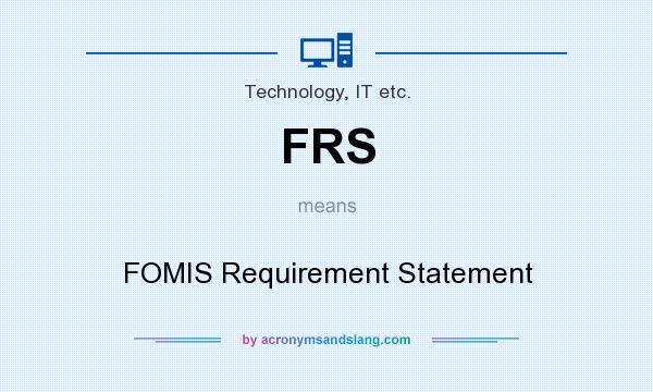 What does FRS mean? It stands for FOMIS Requirement Statement