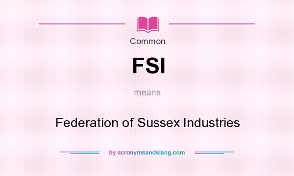 What does FSI mean? It stands for Federation of Sussex Industries