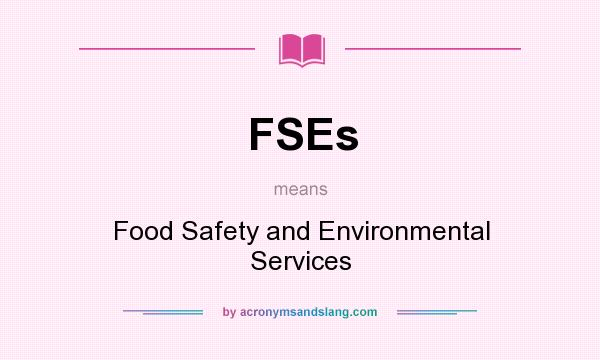 What does FSEs mean? It stands for Food Safety and Environmental Services