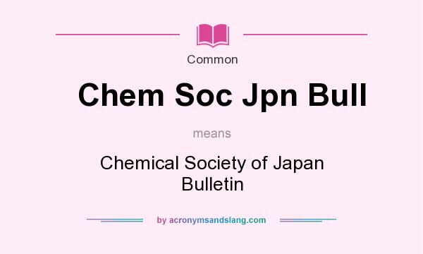 What does Chem Soc Jpn Bull mean? It stands for Chemical Society of Japan Bulletin