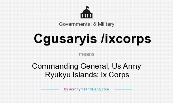 What does Cgusaryis /ixcorps mean? It stands for Commanding General, Us Army Ryukyu Islands: Ix Corps