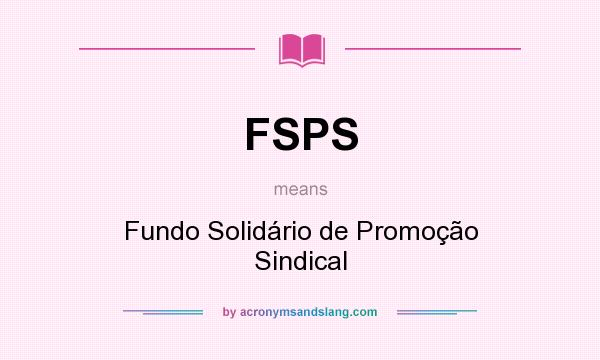 What does FSPS mean? It stands for Fundo Solidário de Promoção Sindical