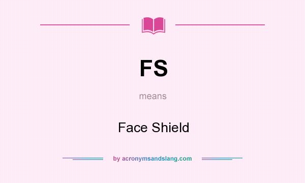 What does FS mean? It stands for Face Shield