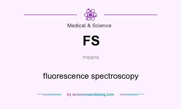 What does FS mean? It stands for fluorescence spectroscopy