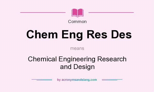 What does Chem Eng Res Des mean? It stands for Chemical Engineering Research and Design